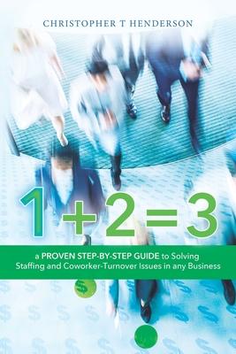 1 + 2 = 3: A proven step by step guide to solve staffing and co-worker turnover issues