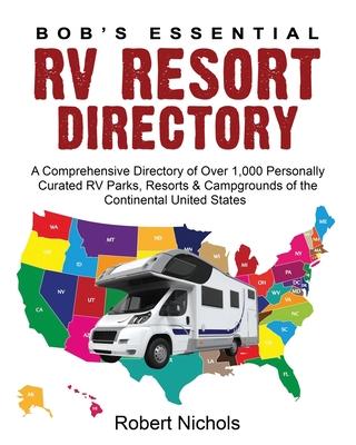 Bob’’s Essential RV Resort Directory: A Comprehensive Directory of Over 1,000 Personally Curated RV Parks, Resorts & Campgrounds of the Continental Uni