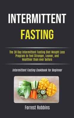 Intermittent Fasting: The 30 Day Intermittent Fasting Diet Weight Loss Program to Feel Stronger, Leaner, and Healthier than ever before (Int