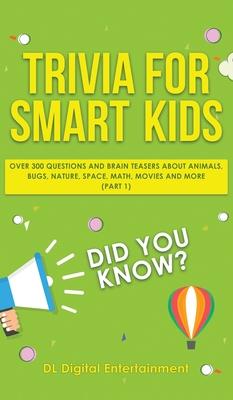 Trivia for Smart Kids: Over 300 Questions About Animals, Bugs, Nature, Space, Math, Movies and So Much More