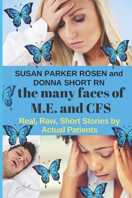 The Many Faces of M.E. and CFS: Real, Raw, Short Stories by Actual Chronic Fatique Patients