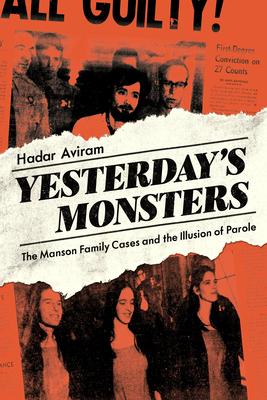 Yesterday’’s Monsters: The Manson Family Cases and the Illusion of Parole