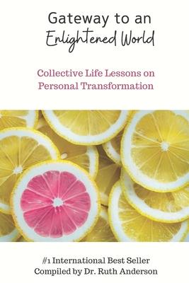 Gateway to an Enlightened World: Collective Life Lessons on Personal Transformation