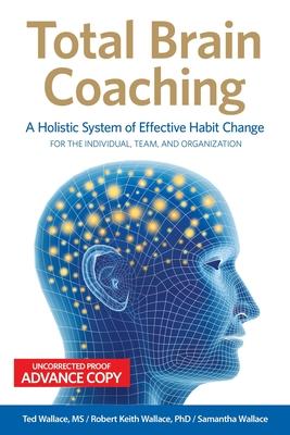 Total Brain Coaching: A Holistic System of Effective Habit Change For the Individual, Team, and Organization
