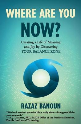Where Are You Now?: Creating a Life of Meaning and Joy by Discovering Your Balance Zone