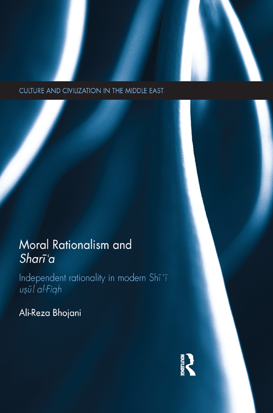 Moral Rationalism and Shari’’a: Independent Rationality in Modern Shi’’i Usul Al-Fiqh
