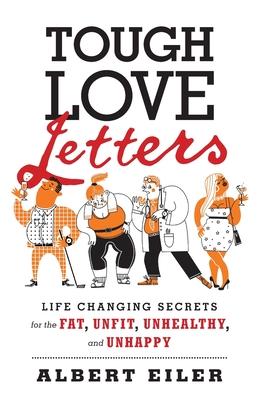 Tough Love Letters: Life Changing Secrets for the Fat, Unfit, Unhealthy, and Unhappy