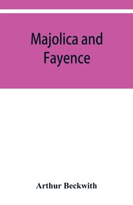 Majolica and fayence: Italian, Sicilian, Majorcan, Hispano-Moresque and Persian