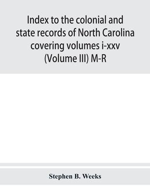 Index to the colonial and state records of North Carolina covering volumes i-xxv (Volume III) M-R