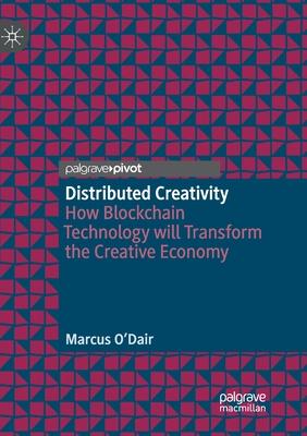 Distributed Creativity: How Blockchain Technology Will Transform the Creative Economy