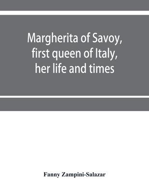 Margherita of Savoy, first queen of Italy, her life and times