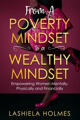 From A Poverty Mindset To A Wealthy Mindset: Empowering Women Mentally, Physically And Financially.
