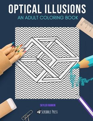 Optical Illusions: AN ADULT COLORING BOOK: An Optical Illusions Coloring Book For Adults