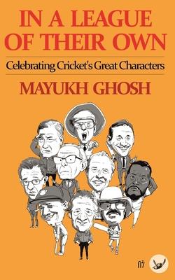 In a League of their Own: Celebrating Cricket’’s Great Characters