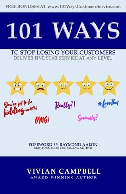 101 Ways to Stop Losing Your Customers: Deliver Five Star Service At Any Level