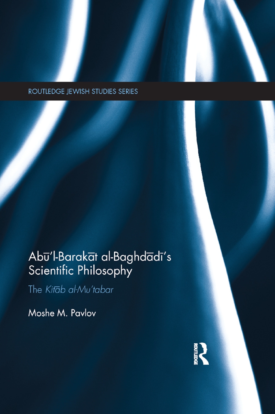 Abu�l-Barakat Al-Baghdadi�s Scientific Philosophy: The Kitab Al-Mu�tabar