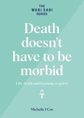 Death doesn’’t have to be morbid: Life, death and learning to grieve