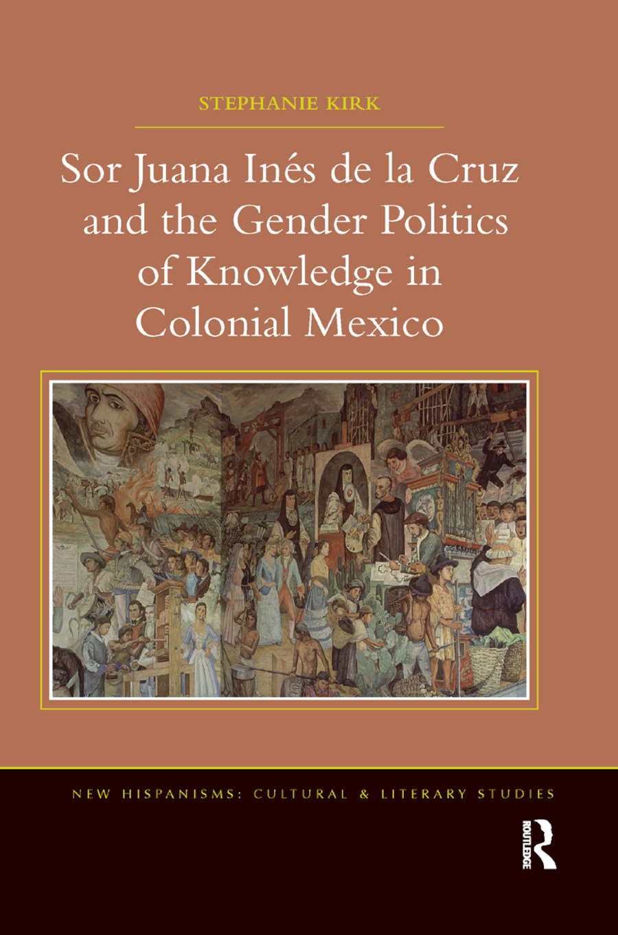 Sor Juana In�de La Cruz and the Gender Politics of Knowledge in Colonial Mexico