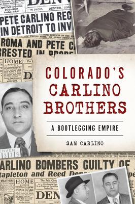 Colorado’’s Carlino Brothers: A Bootlegging Empire