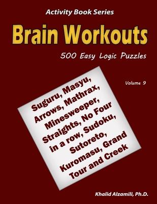 Brain Workouts: 500 Easy Logic Puzzles (Suguru, Masyu, Arrows, Mathrax, Minesweeper, Straights, No Four in a row, Sudoku, Sutoreto, Ku