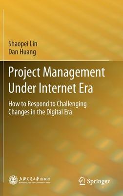 Project Management Under Internet Era: How to Respond to Challenging Changes in the Digital Era
