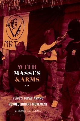 With Masses and Arms: Peru’’s Tupac Amaru Revolutionary Movement