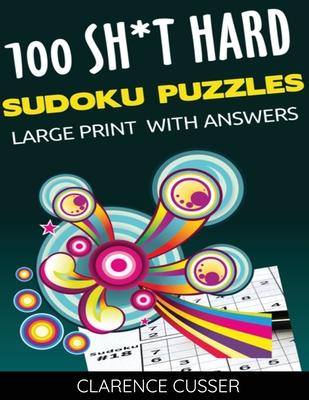 100 SH*T Hard Sudoku Puzzles LARGE Print With Answers: Difficult Level Sudoku Games, Big Format, Easy To Read, Large 8.5x 11size,128 pages, Paperback