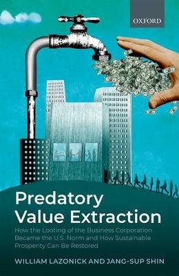 Predatory Value Extraction: How the Looting of the Business Enterprise Became the Us Norm and How Sustainable Prosperity Can Be Restored