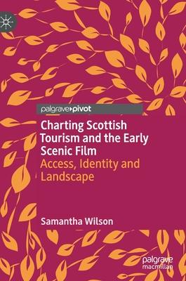 Charting Scottish Tourism and the Early Scenic Film: Access, Identity and Landscape