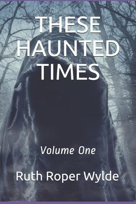 These Haunted Times: Volume One