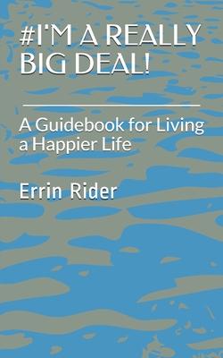 #i’’m a Really Big Deal!: A Guidebook for Living a Happier Life
