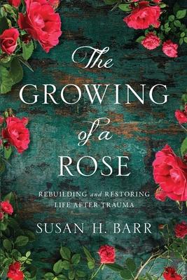 The Growing of A Rose: Rebuilding and Restoring Life After Trauma