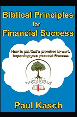 Biblical Principles for Financial Success: How to put God’’s promises to work improving your personal finances.
