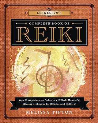 Llewellyn’’s Complete Book of Reiki: Your Comprehensive Guide to a Holistic Hands-On Healing Technique for Balance and Wellness
