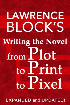 Writing the Novel from Plot to Print to Pixel: Expanded and Updated