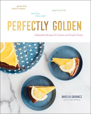 Perfectly Golden: Inspired Recipes from Goldenrod Pastries, the Nebraska Bakery That Specializes in Gluten-Free, Dairy-Free, and Vegan T