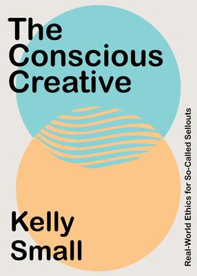 The Conscious Creative: Real-World Ethics for So-Called Sellouts