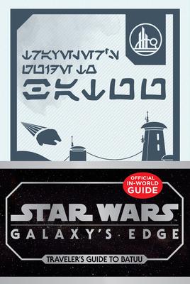 Star Wars Galaxy’’s Edge: Traveler’’s Guide to Batuu