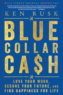 Blue Collar Cash: Love Your Work, Secure Your Future, and Find Happiness for Life