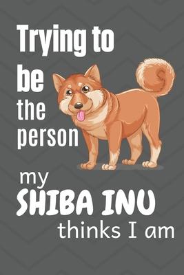 Trying to be the person my Shiba Inu Pup thinks I am: For Shiba Inu Dog Breed Fans