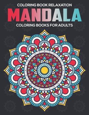Coloring Book Relaxation: Mandala Coloring Books For Adults: Stress Relieving Mandala Designs