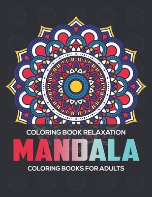 Coloring Book Relaxation: Mandala Coloring Books For Adults: Stress Relieving Mandala Designs