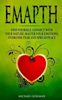 Empath: Find Yourself, Connect With Your Nature, Master Your Emotions, Overcome Fear and Spread Peace