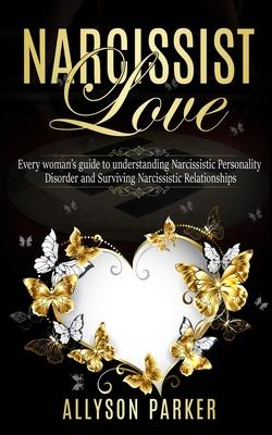 Narcissist Love: Every woman’’s guide to understanding Narcissistic Personality Disorder and Surviving Narcissistic Relationships