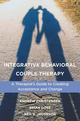 Integrative Behavioral Couple Therapy: A Therapist’’s Guide to Creating Acceptance and Change, Second Edition