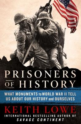 Prisoners of History: What Monuments to World War II Tell Us about Our History and Ourselves