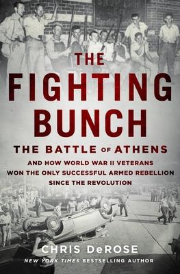 The Fighting Bunch: The Battle of Athens and How World War II Veterans Won the Only Successful Armed Rebellion Since the Revolution