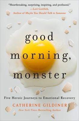 Good Morning, Monster: Five Heroic Journeys to Emotional Recovery