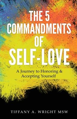The 5 Commandments of Self Love: A Journey of Honoring and Accepting Yourself
