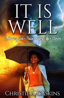 It Is Well: Embracing God’’s Peace During Life’’s Storms